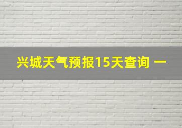 兴城天气预报15天查询 一